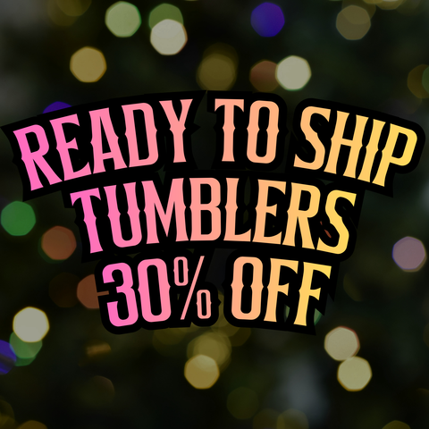 Ready To Ship Tumblers - 30% Off
